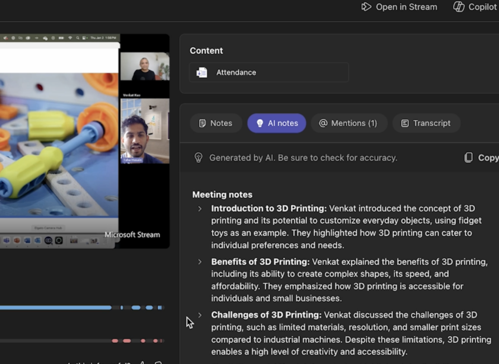 The image shows a meeting interface with a video feed on the left and AI-generated notes on the right. Key Details: • Video Feed: Two participants, Venkat Rao and Taha Husain, discussing 3D printing with a visual of fidget toys. • Content Section: Includes tabs for Notes, AI Notes (selected), Mentions (1), and Transcript. • Meeting Notes: • Introduction to 3D Printing: Highlights customization and catering to preferences. • Benefits of 3D Printing: Discusses complex shapes, affordability, and accessibility. • Challenges of 3D Printing: Covers limitations like materials, resolution, and print sizes. The interface summarizes the discussion for easy reference.